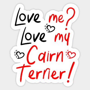 Love Me Love My Cairn Terrier! Especially for Cairn Terrier Dog Lovers! Sticker